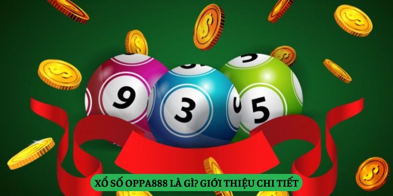 Xổ Số Oppa888 Là Gì? Giới Thiệu Chi Tiết