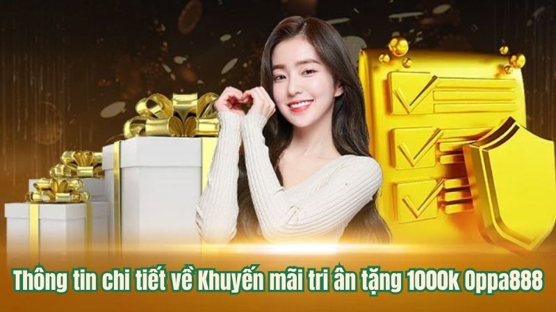 Thông tin chi tiết về Khuyến mãi tri ân tặng 1000k Oppa888
